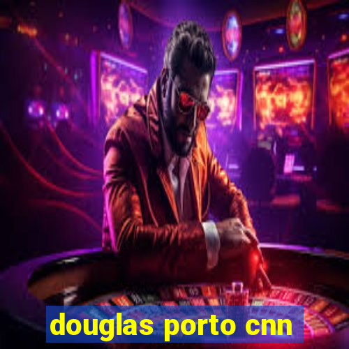 douglas porto cnn